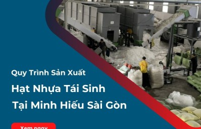 Quy trình sản xuất hạt nhựa tái sinh tại Minh Hiếu Sài Gòn