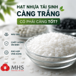 HẠT NHỰA TÁI SINH CÀNG TRẮNG CÓ PHẢI CÀNG TỐT?