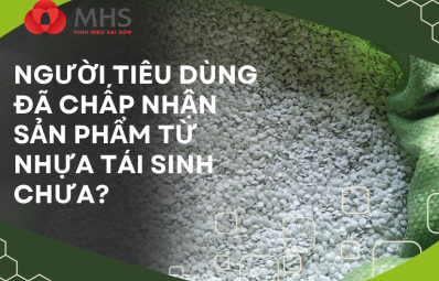 Người tiêu dùng đã chấp nhận sản phẩm từ nhựa tái sinh chưa?
