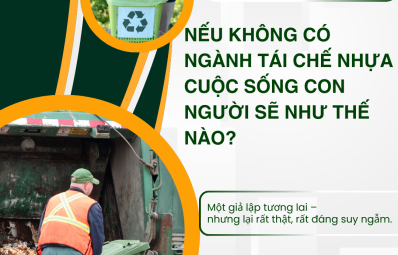 🌍 NẾU KHÔNG CÓ NGÀNH TÁI CHẾ NHỰA – CUỘC SỐNG CON NGƯỜI SẼ NHƯ THẾ NÀO?